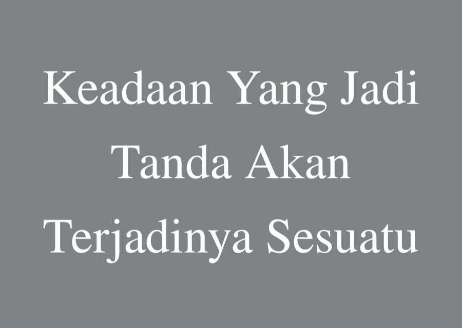Keadaan Yang Jadi Tanda Akan Terjadinya Sesuatu