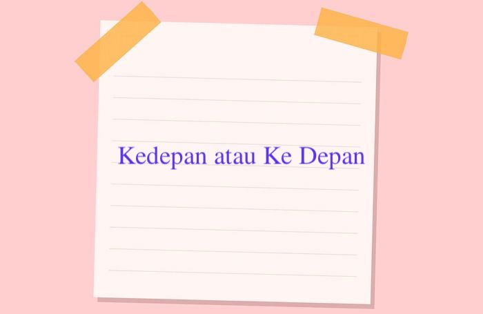 Kedepan atau Ke Depan, Mana Penulisan yang Benar?