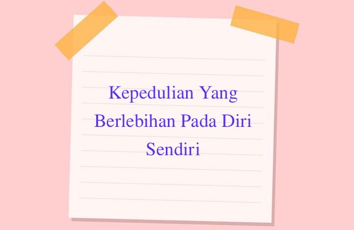 Kepedulian Yang Berlebihan Pada Diri Sendiri
