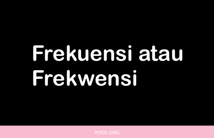 Frekuensi atau Frekwensi, Kata yang Benar Adalah?