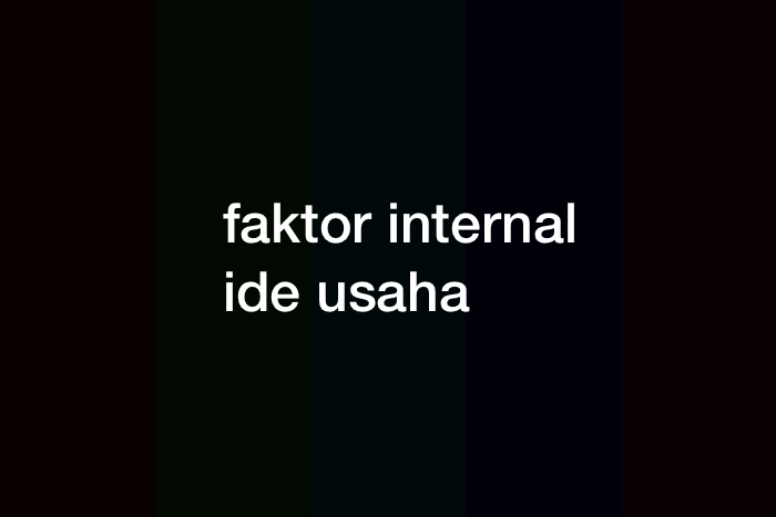 10 Faktor Internal yang Dapat Memunculkan Ide Usaha