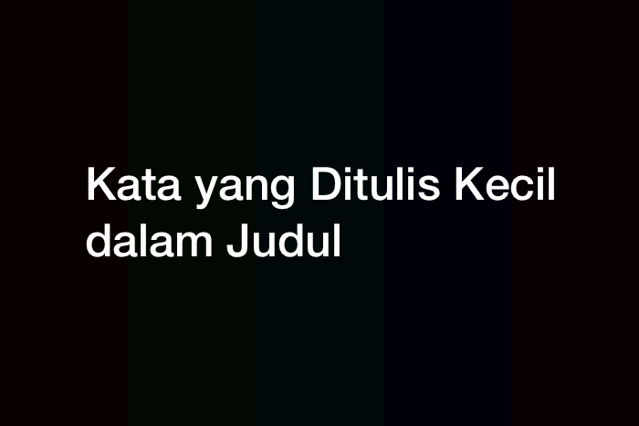 Kata yang Ditulis Kecil dalam Judul serta Penjelasannya