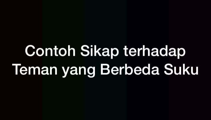 10 Contoh Sikap terhadap Teman yang Berbeda Suku