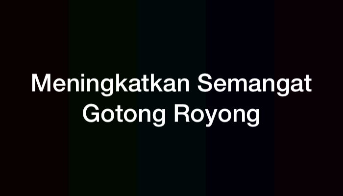 11 Cara Meningkatkan Semangat Gotong Royong