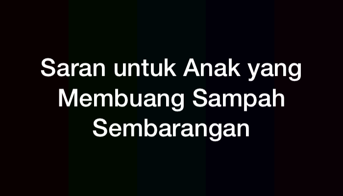 10 Saran untuk Anak yang Membuang Sampah Sembarangan