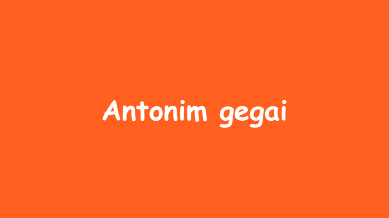 2 Antonim Gegai dalam Bahasa Indonesia