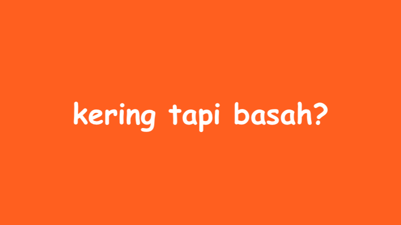 Kering Tapi Basah Apakah Itu