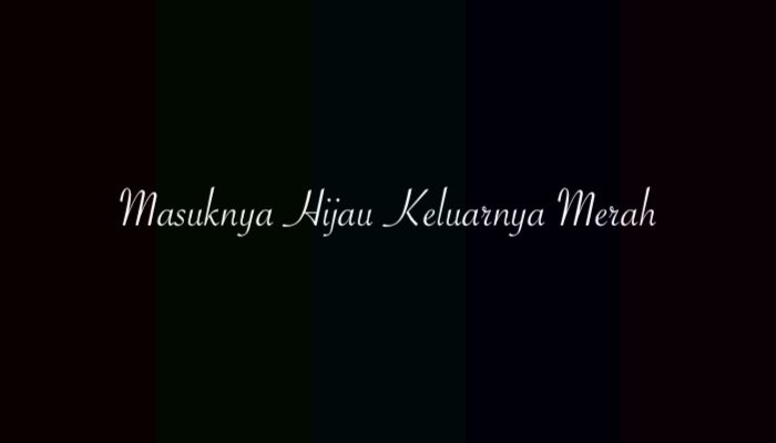 Masuknya Hijau Keluarnya Merah