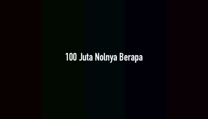 100 Juta Nolnya Berapa? Jawaban dan Caranya
