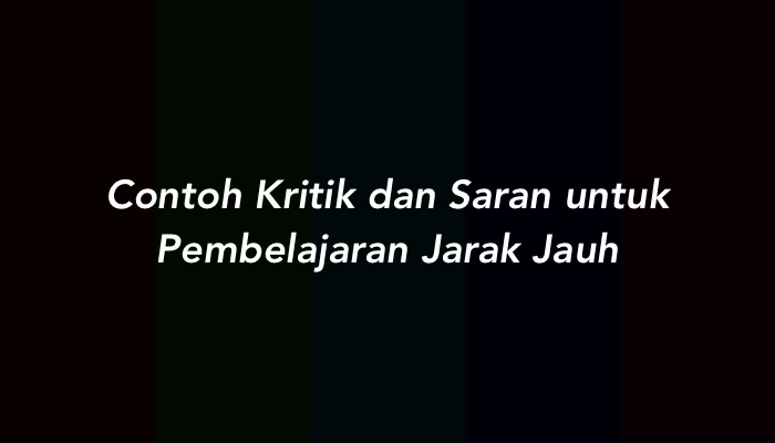 30 Contoh Kritik dan Saran untuk Pembelajaran Jarak Jauh, Online, atau Daring
