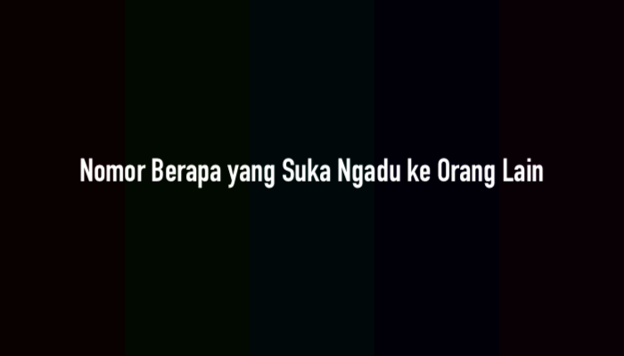 Nomor Berapa yang Suka Ngadu ke Orang Lain
