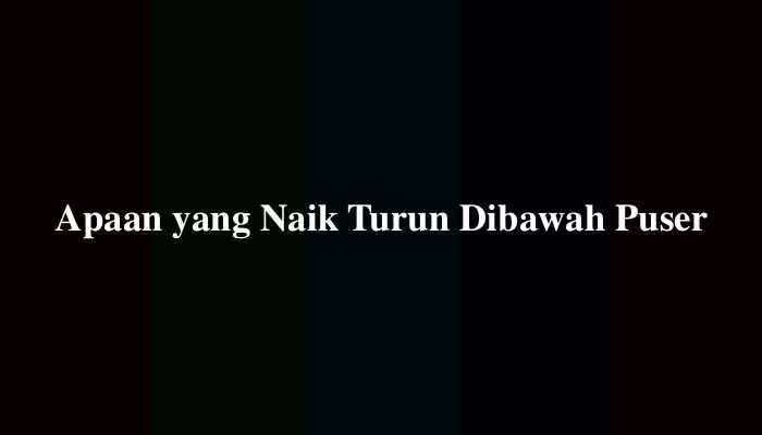 Apaan yang Naik Turun Dibawah Puser? Ternyata Ini Jawabannya