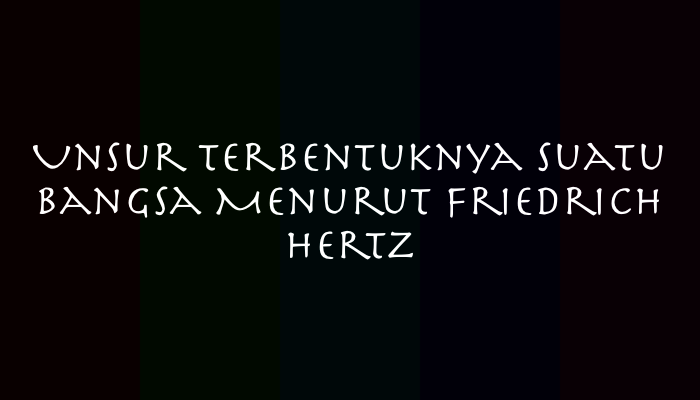 4 Unsur Terbentuknya Suatu Bangsa Menurut Friedrich Hertz