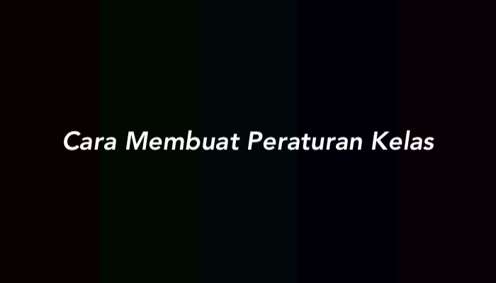 9 Cara Membuat Peraturan Kelas dan Contohnya