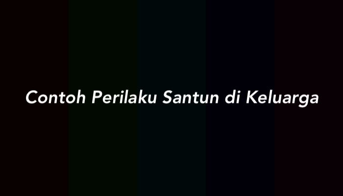 20 Contoh Perilaku Santun di Keluarga yang Harus Diketahui
