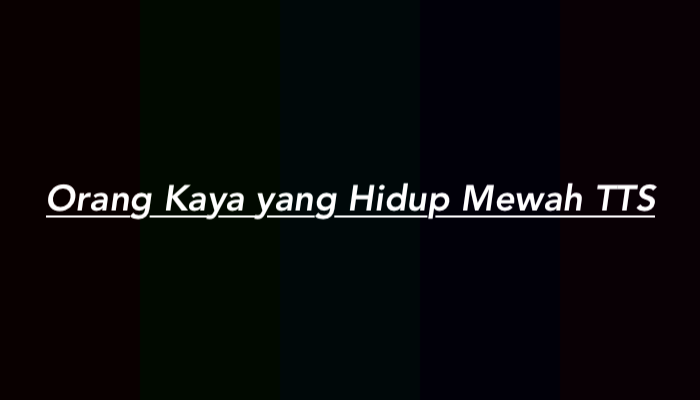 Orang Kaya yang Hidup Mewah TTS