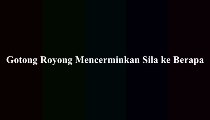 Gotong Royong Mencerminkan Sila ke Berapa? Berikut Jawabannya