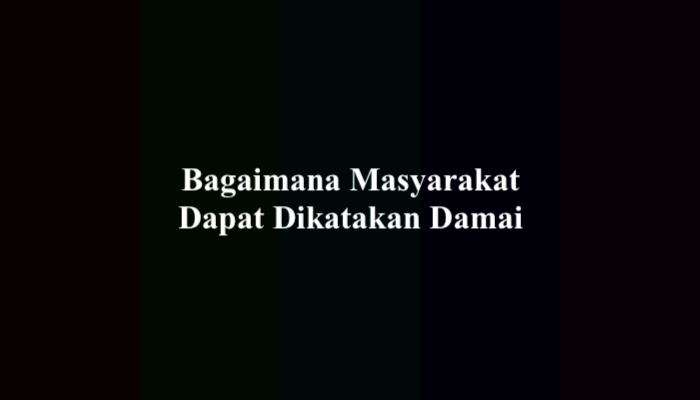 Bagaimana Masyarakat Dapat Dikatakan Damai? Berikut Pembahasannya