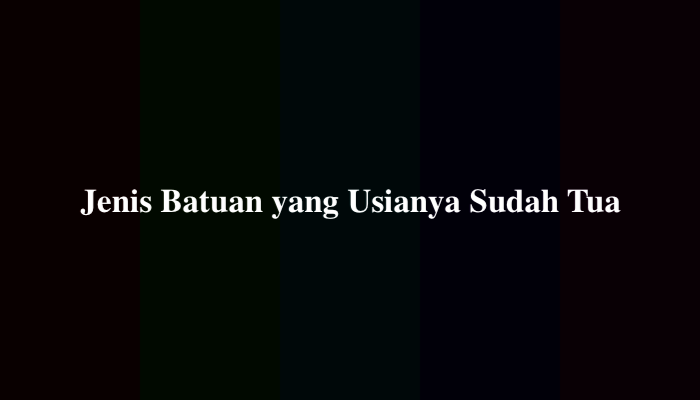 Jenis Batuan yang Usianya Sudah Tua (Jawaban TTS 8 Huruf)