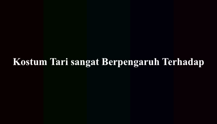 Kostum Tari sangat Berpengaruh Terhadap? Berikut Jawabannya