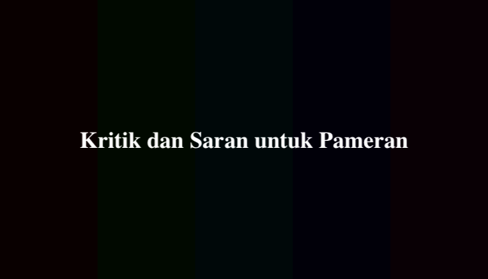 20 Contoh Kritik dan Saran untuk Pameran secara Lengkap