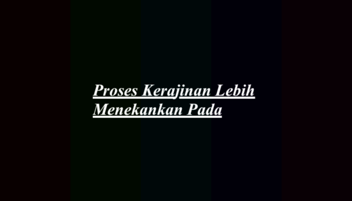 Proses Kerajinan Lebih Menekankan Pada? Jawaban dan Pembahasan