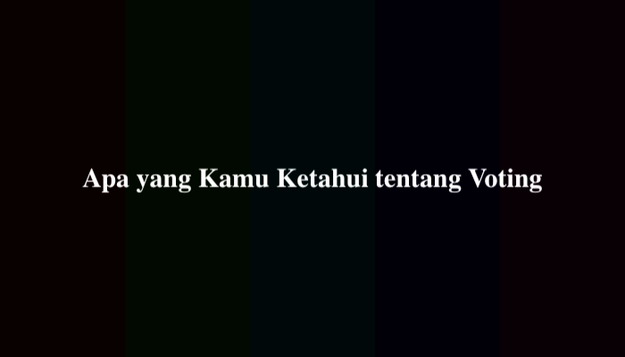 Apa yang Kamu Ketahui tentang Voting? Berikut Jawabannya