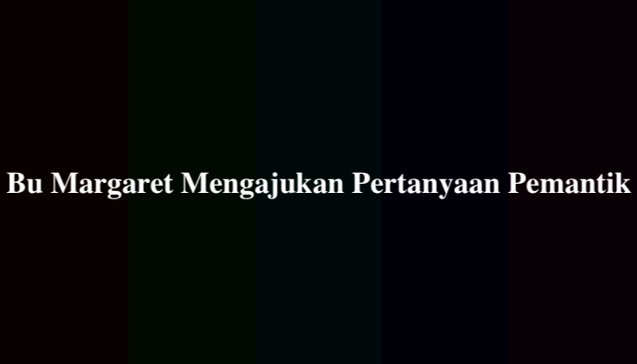 Bu Margaret Mengajukan Pertanyaan Pemantik, Berikut Jawabannya