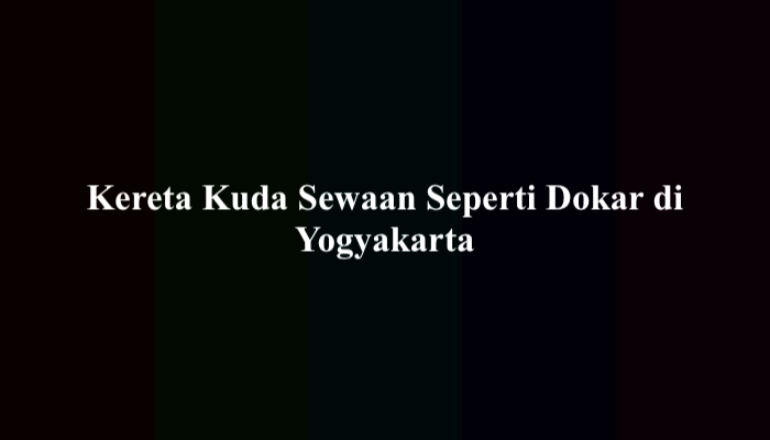 Kereta Kuda Sewaan Seperti Dokar di Yogyakarta TTS