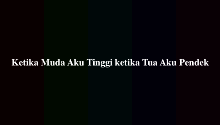 Ketika Muda Aku Tinggi ketika Tua Aku Pendek, Siapakah Aku?