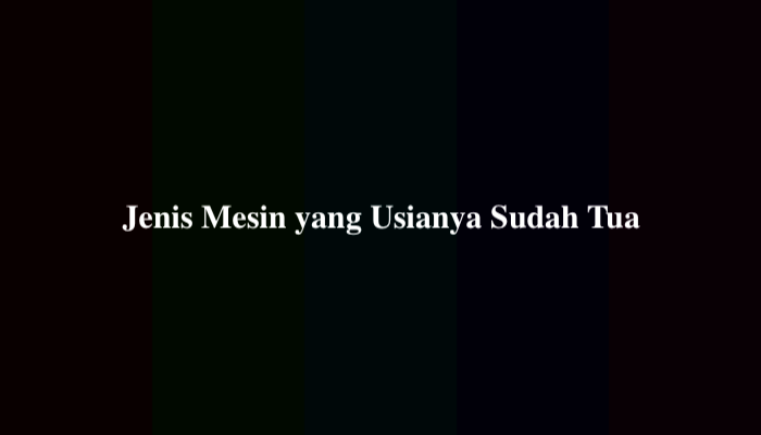 Jenis Mesin yang Usianya Sudah Tua 8 Huruf, Ternyata Ini Jawabannya