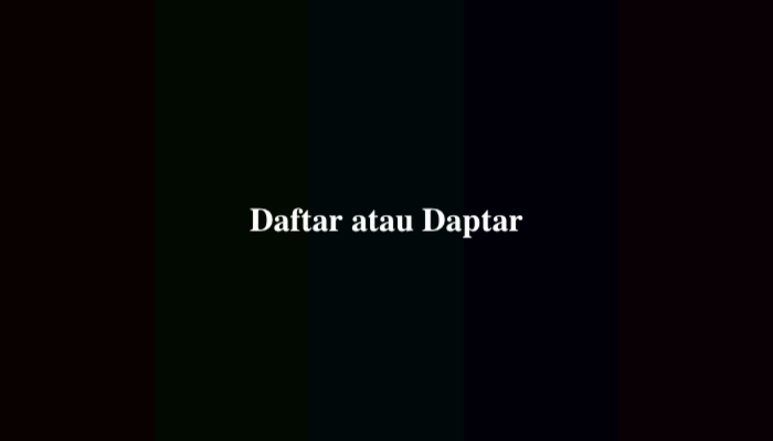 Daftar atau Daptar, Mana Penulisan yang Benar dan Baku?