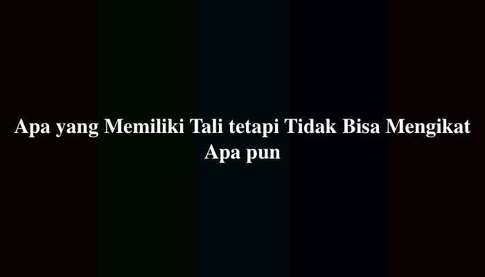 Apa yang Memiliki Tali tetapi Tidak Bisa Mengikat Apa pun? Jawaban lengkap