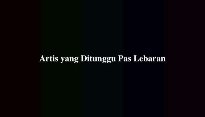 Artis yang Ditunggu Pas Lebaran 10 Huruf Plesetan, Simak Jawabannya