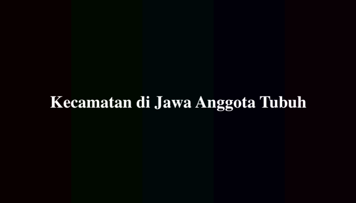 Kecamatan di Jawa Anggota Tubuh, Ternyata Ini Jawabannya