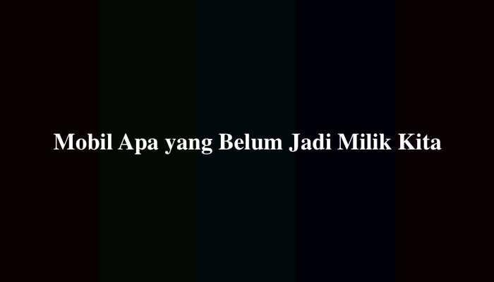 Mobil Apa yang Belum Jadi Milik Kita Tebak-Tebakan, Ternyata Ini Jawabannya