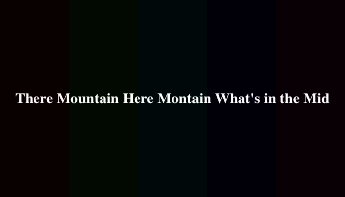 There Mountain Here Montain What's in the Mid