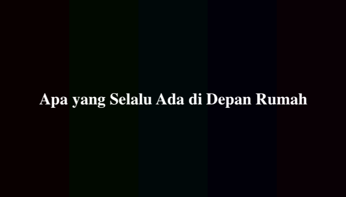 Apa yang Selalu Ada di Depan Rumah? Ternyata Ini Jawabannya