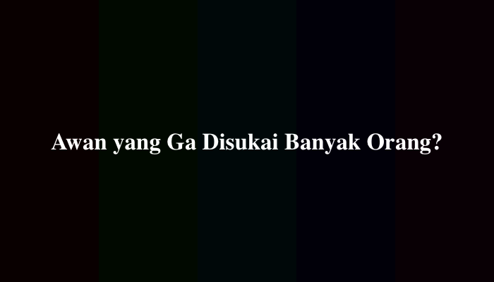 Awan yang Ga Disukai Banyak Orang 8 Huruf, Ternyata Ini Jawabannya
