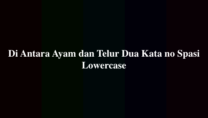 Di Antara Ayam dan Telur Dua Kata no Spasi Lowercase, Simak Jawabannya
