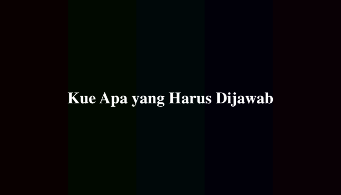 Kue Apa yang Harus Dijawab? Ini Jawaban yang Benar