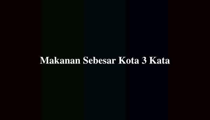 Makanan Sebesar Kota 3 Kata 15 Huruf TTS, Jawaban Lengkap