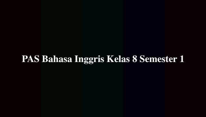 Contoh Soal UAS PAS Bahasa Inggris Kelas 8 Semester 1 dan Jawabannya