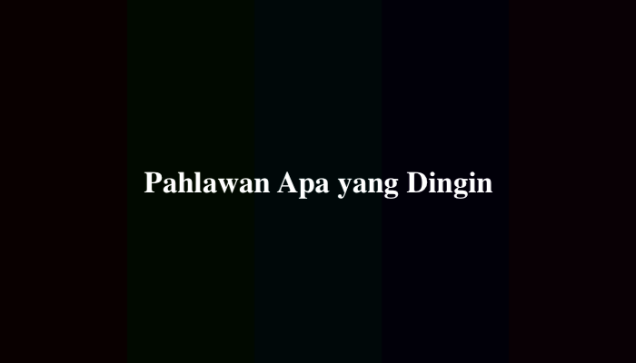 Pahlawan Apa yang Dingin? Simak Jawabannya