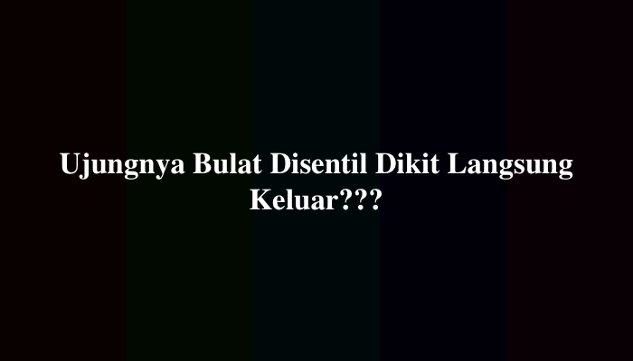 Ujungnya Bulat Disentil Dikit Langsung Keluar, Ternyata Ini Jawabannya
