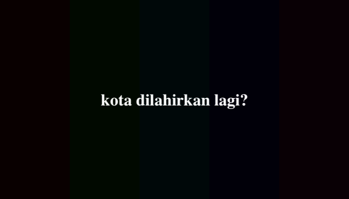 Kota yang Seperti Dilahirkan Lagi Apa Itu? Berikut Jawabannya