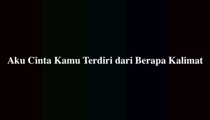 Aku Cinta Kamu Terdiri dari Berapa Kalimat, Ternyata Ini Jawabannya
