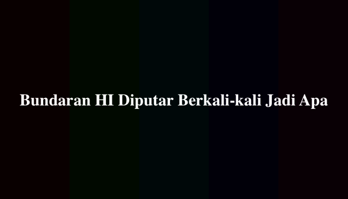 Bundaran HI Diputar Berkali-kali Jadi Apa, Ternyata Ini Jawabannya