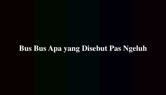 Bus Bus Apa yang Disebut Pas Ngeluh