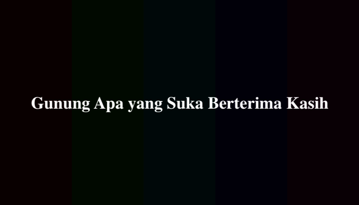 Gunung Apa yang Suka Berterima Kasih, Ternyata Ini Jawabannya